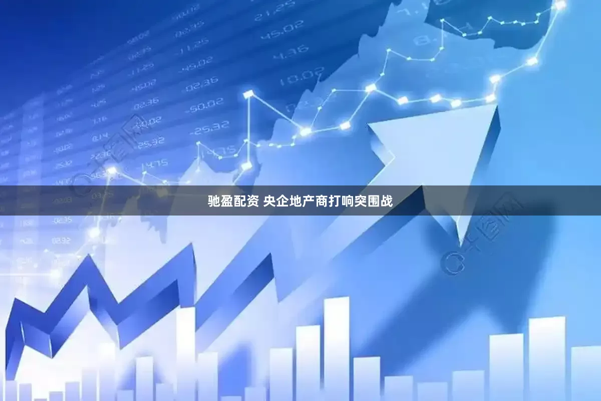 驰盈配资 央企地产商打响突围战