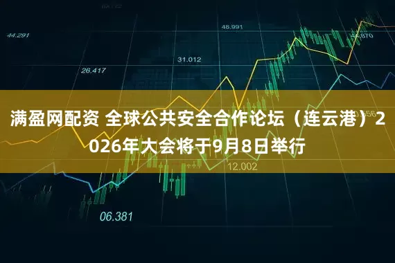 满盈网配资 全球公共安全合作论坛（连云港）2026年大会将于9月8日举行
